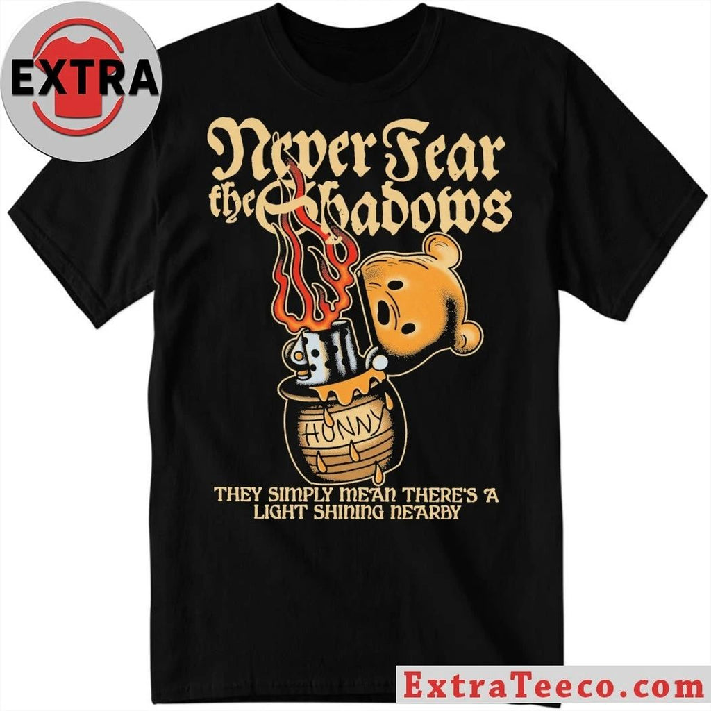 Never Fear The Shadows They Simply Mean There’s A Light Shining Nearby Shirt – Perfect Gift for Men & Women