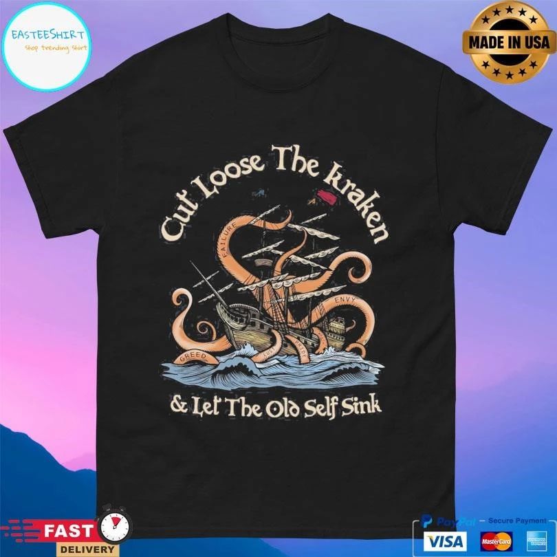 Cut Loose The Kraken And Let The Old Self Sink T-shirts