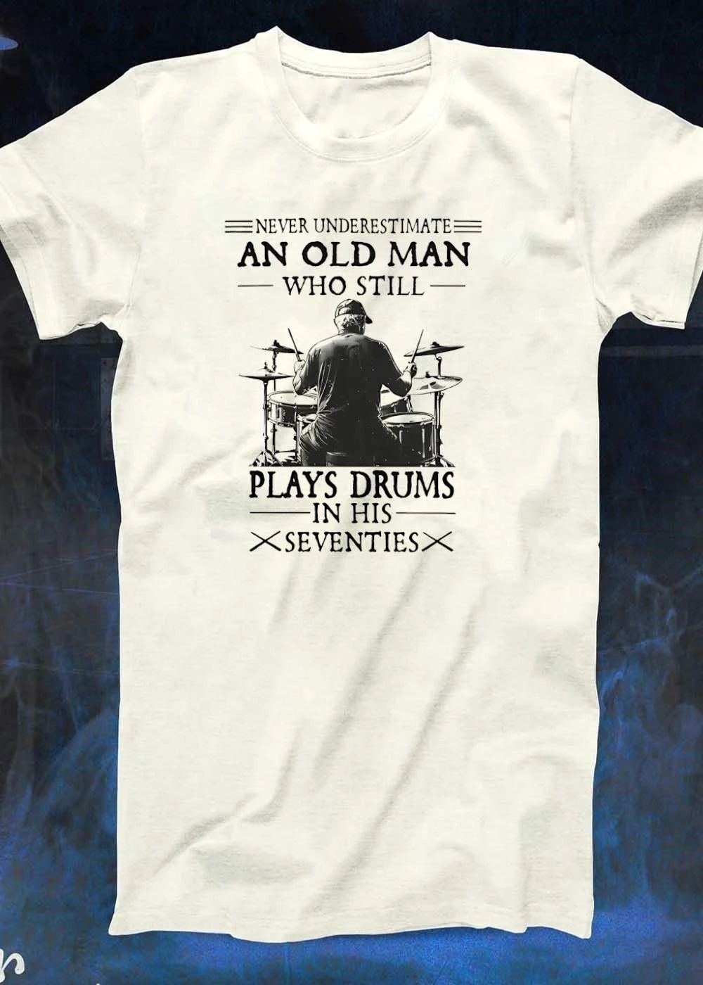 Never Underestimate an Old Man Who Still Plays Drums in His Seventies T-Shirt