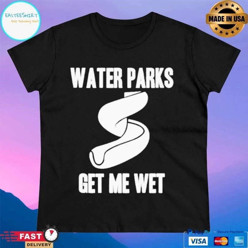 Water Parks Get Me Wet T-shirts