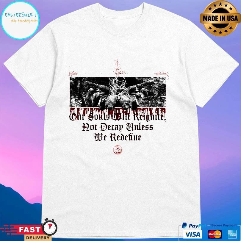Our Souls Will Reignite Not Decay Unless We Redefine T-shirts