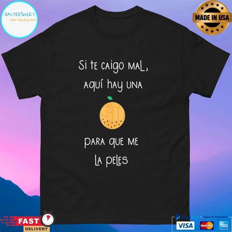 Si Te Caigo Mal Aquí Hay Una Para Que Me La Peles T-shirts
