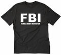 FBI Female Body Inspector T-shirt Funny Hilarious Party Naughty Pub Tee Shirt
