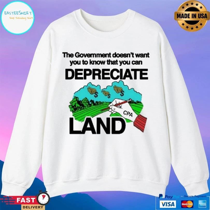 The Government Doesn’t Want You To Know That You Can Depreciate Land T-shirts