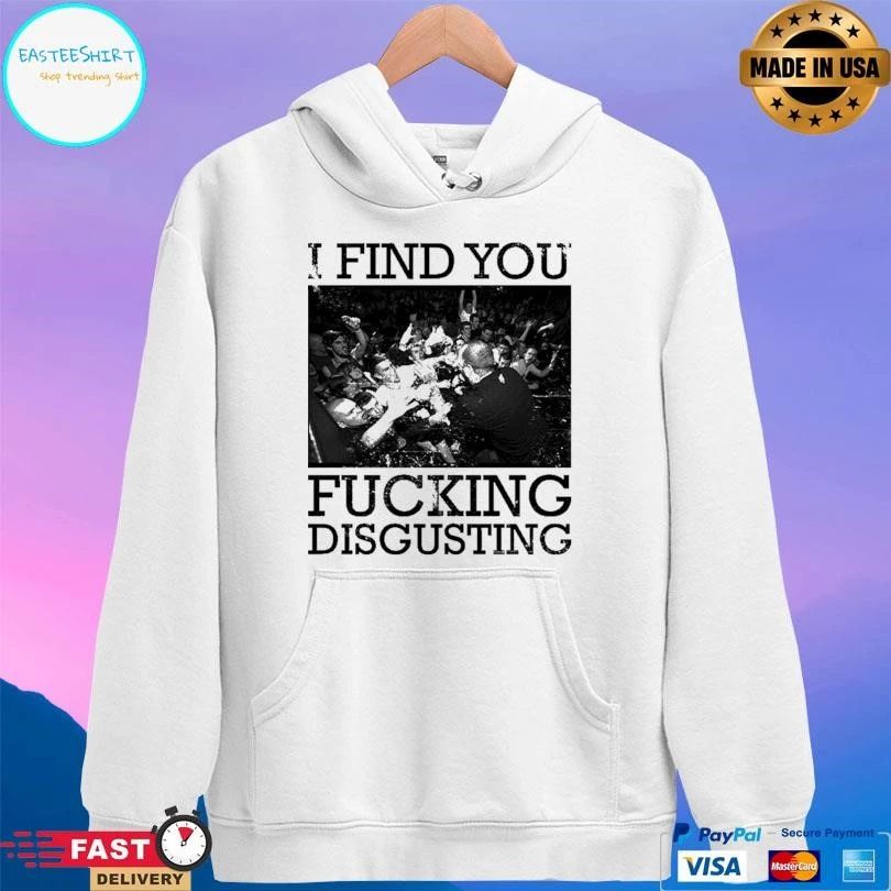 I Find You Fucking Disgusting T-shirts