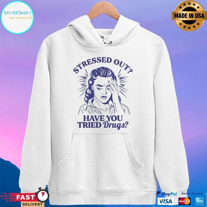 Stressed Out Have You Tried Drugs T-shirts