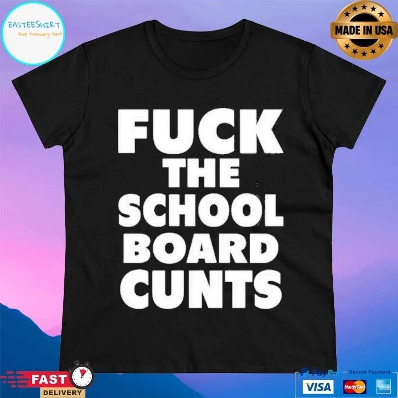 Fuck The School Board Cunts T-shirts