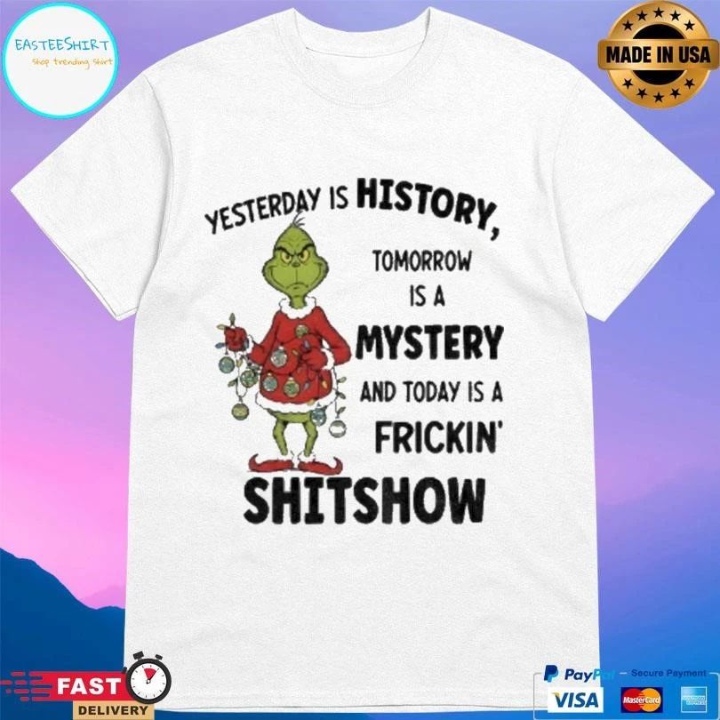 Grinch Xmas Yesterday Is History Tomorrow Is A Mystery And Today Is A Frickin Shitshow Christmas 2025 T-shirts