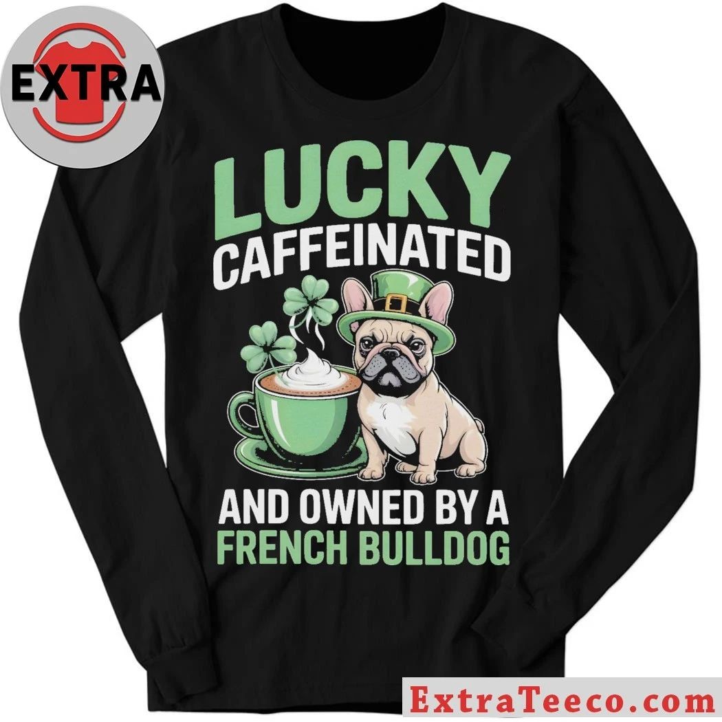 Lucky Caffeinated And Owned By A French Bulldog St. Patrick’s Day 2026 Graphic T-Shirt