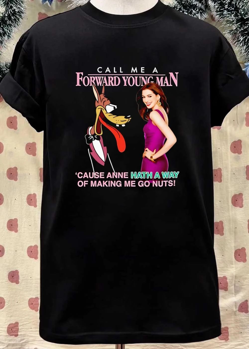 Call Me A Forward Young Man Cause Anne Hath A Way Of Making Me Go Nuts Shirt