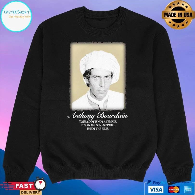 Anthony Bourdain Your Body Is Not A Temple It’s An Amusement Park Enjoy The Ride T-shirts