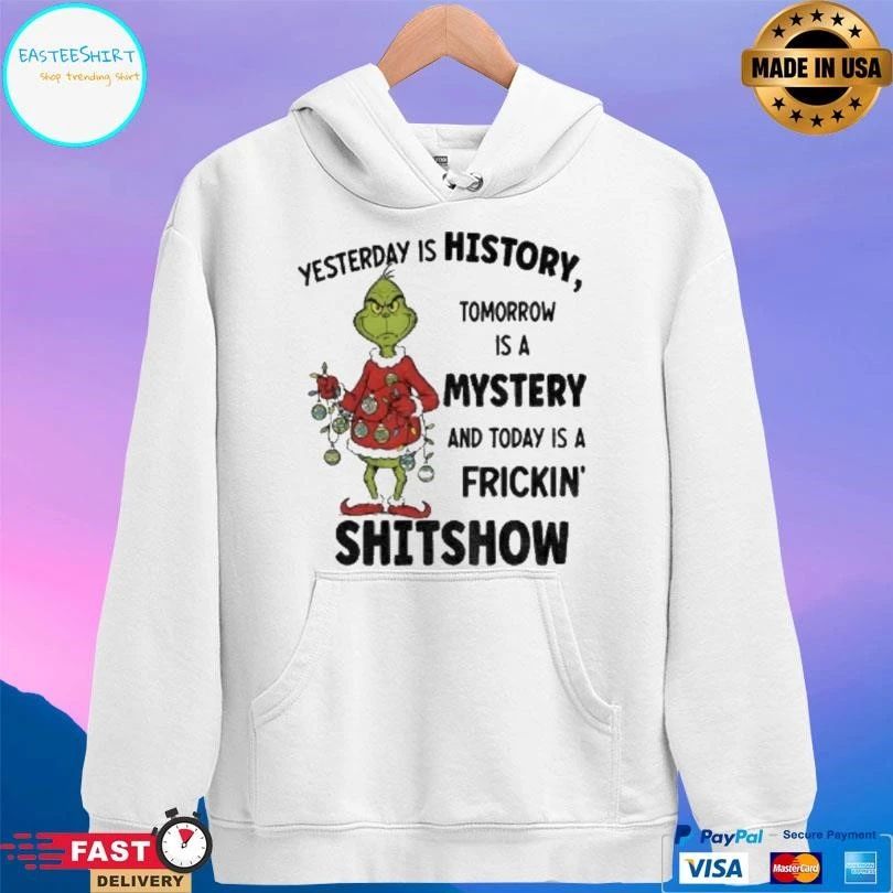 Grinch Xmas Yesterday Is History Tomorrow Is A Mystery And Today Is A Frickin Shitshow Christmas 2025 T-shirts