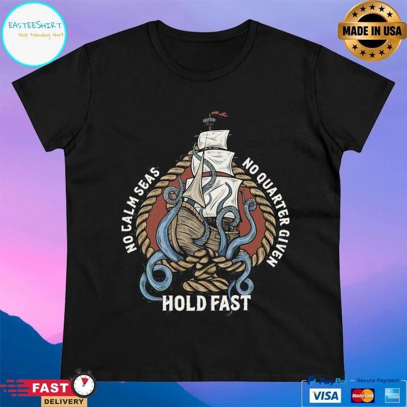 Hold Fast No Calm Seas No Quarter Given T-shirts