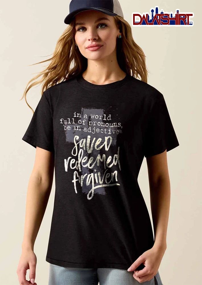 In A World Full Of Pronouns Be An Adjective Saved Redeemed Forgiven Distressed Cross Calligraphy Script shirt