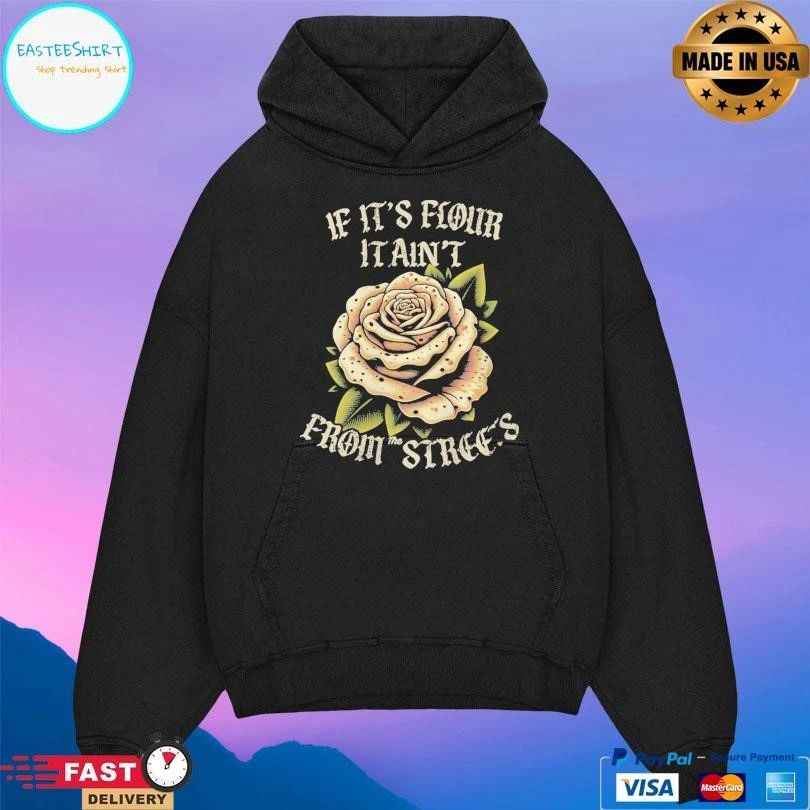 If It’s Flour It Ain’t From The Streets T-shirts