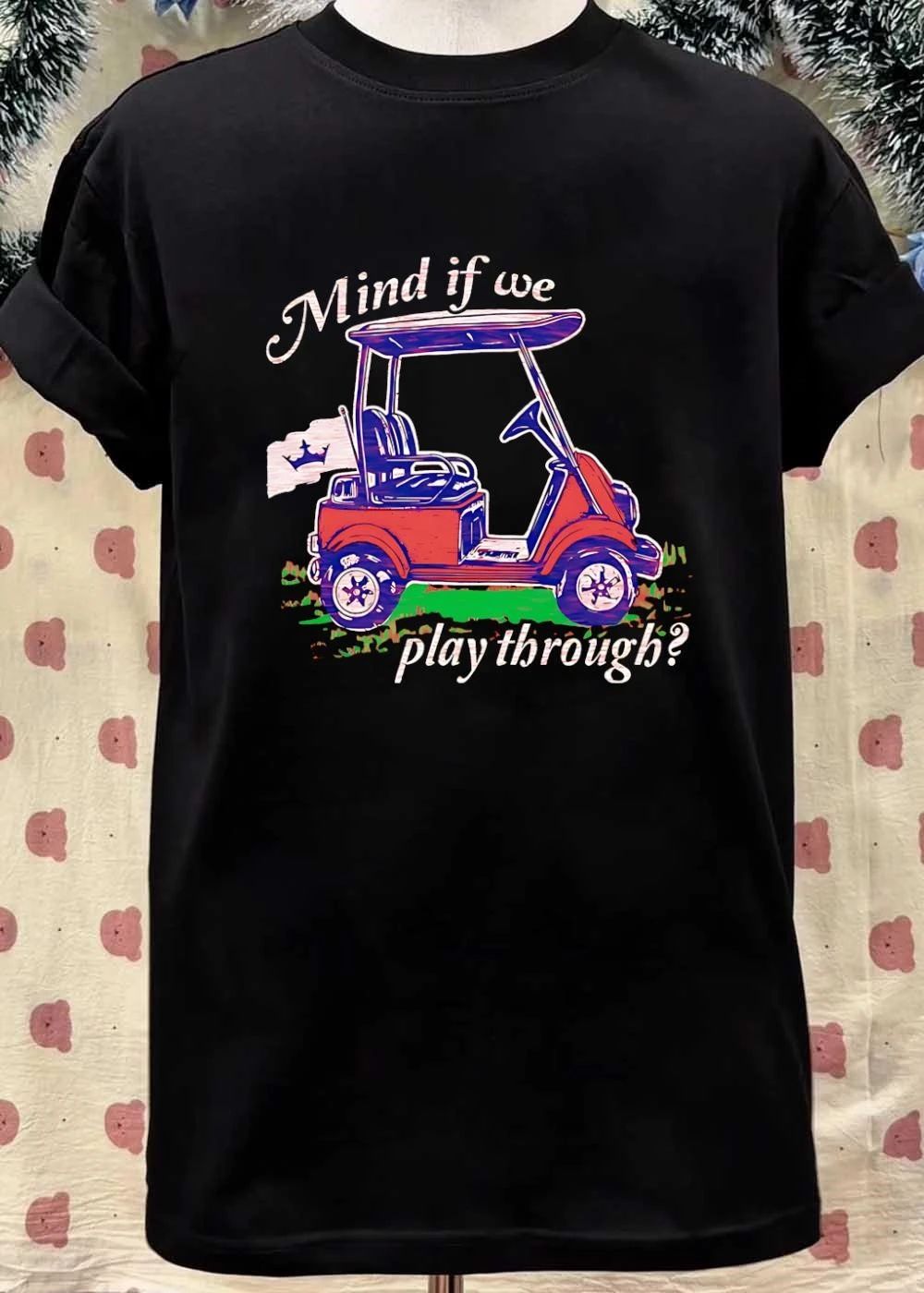 Golf Cart Driving Mind if we play through T-Shirt