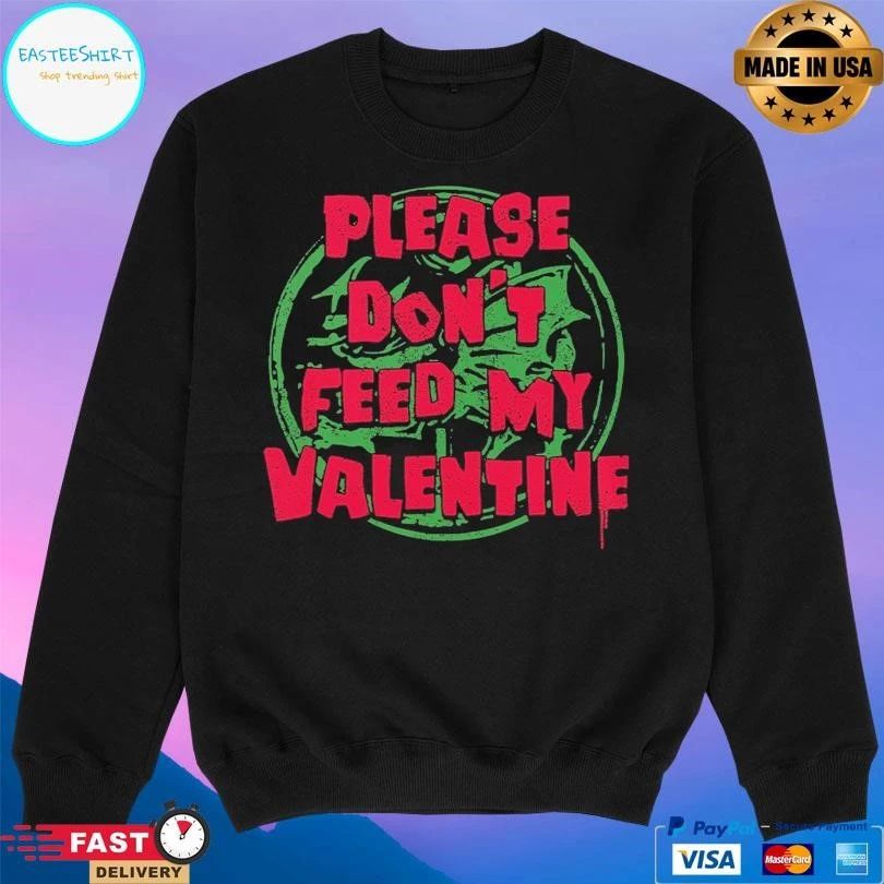 Please Don’t Feed My Valentine T-shirts