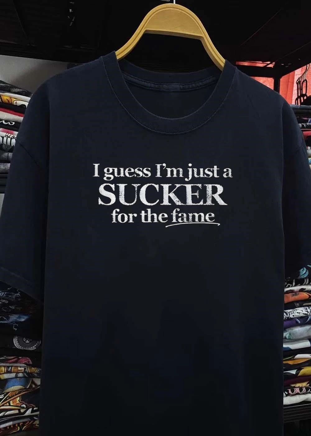 I Guess I’m Just a Sucker for the Fame shirt