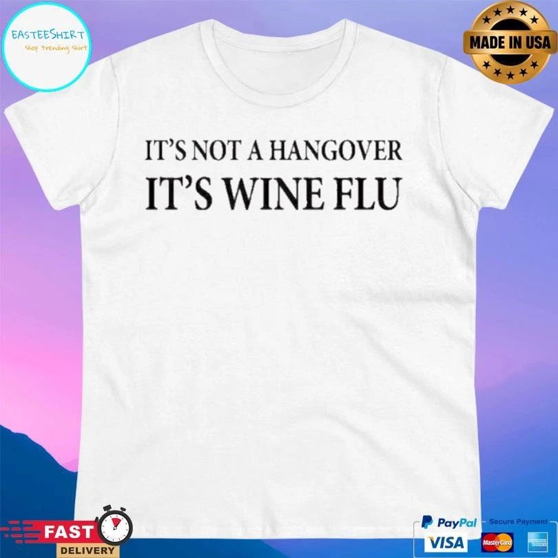 It’s Not A Hangover It’s Wine Flu T-shirts