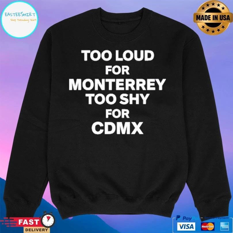 Too Loud For Monterrey Too Shy For Cdmx T-shirts
