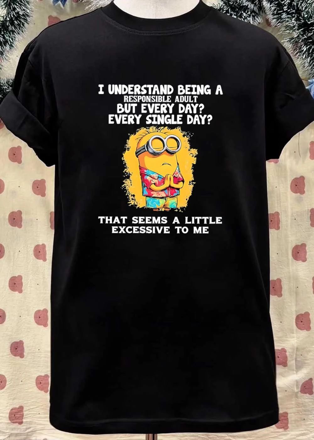 Minion I Understand Being a Responsible Adult but Every Single Day That Seems a Little Excessive T-Shirt