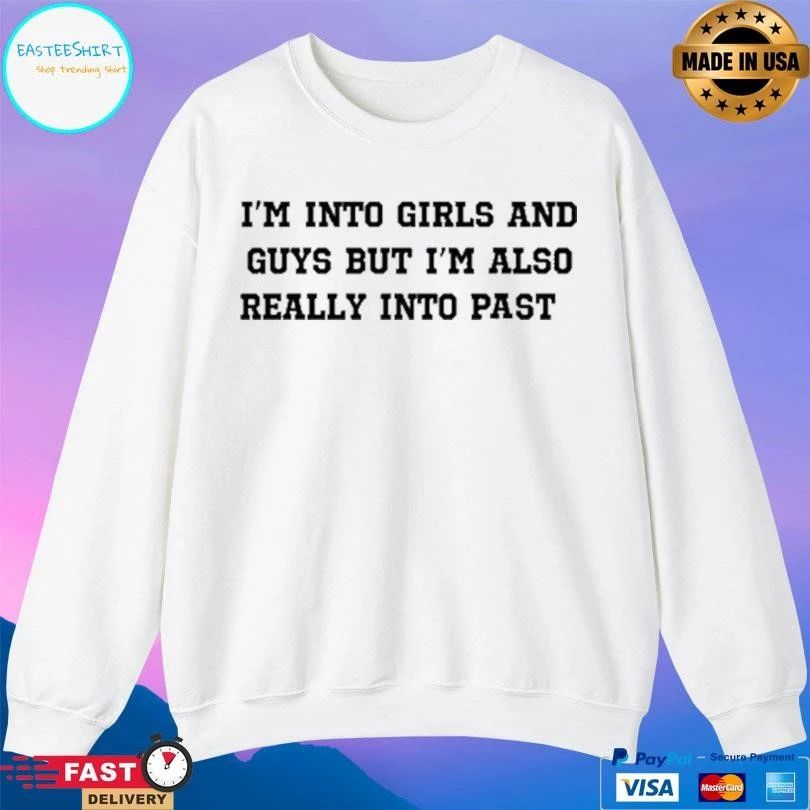 I’m Into Girls And Guys But I’m Also Really Into Past 2026 T-shirts