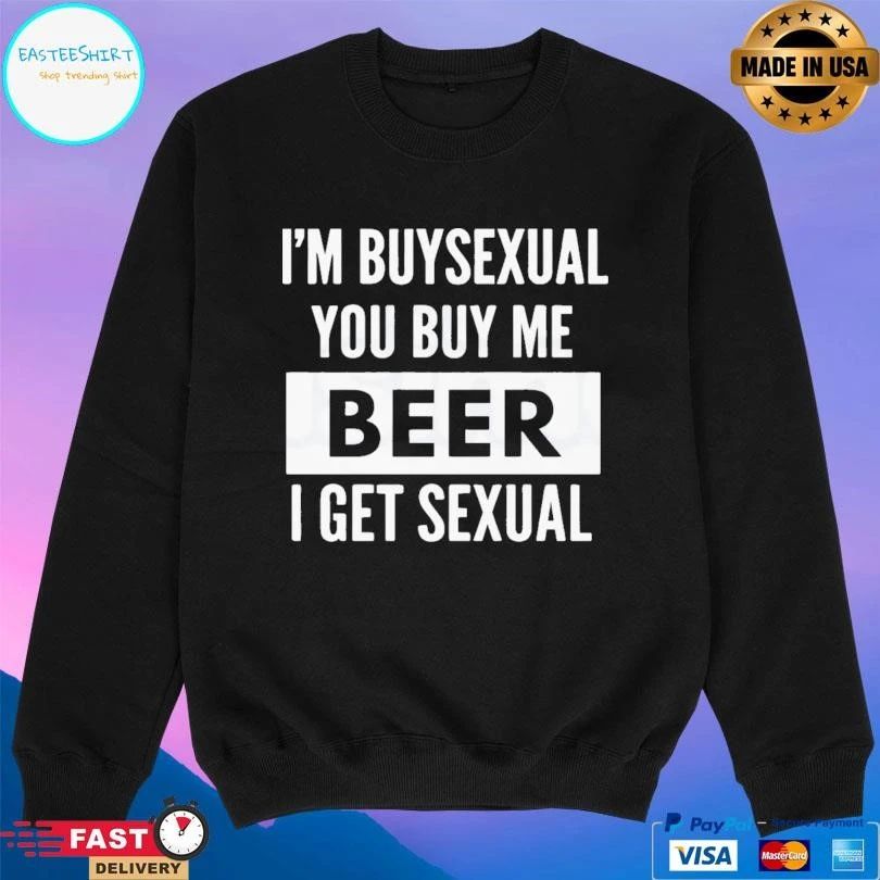 I’m Buysexual You Buy Me Beer I Get Sexual T-shirts