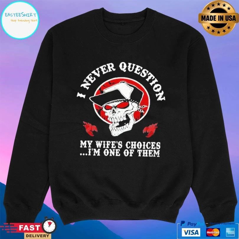 I Never Question My Wife’s Choices I’m One Of Them T-shirts