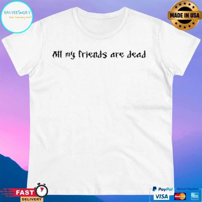Metal All My Friends Are Dead T-shirts