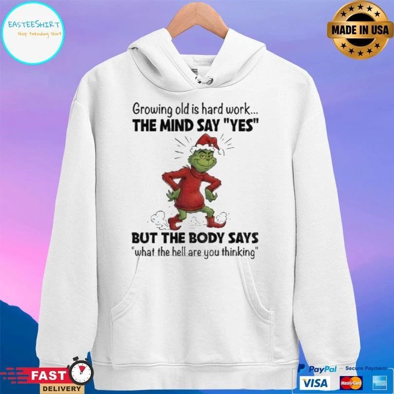 Grinch Xmas Growing Old Is Hard Work The Mind Say Yes But The Body Says What The Hell Are You Thinking Christmas 2025 T-shirts