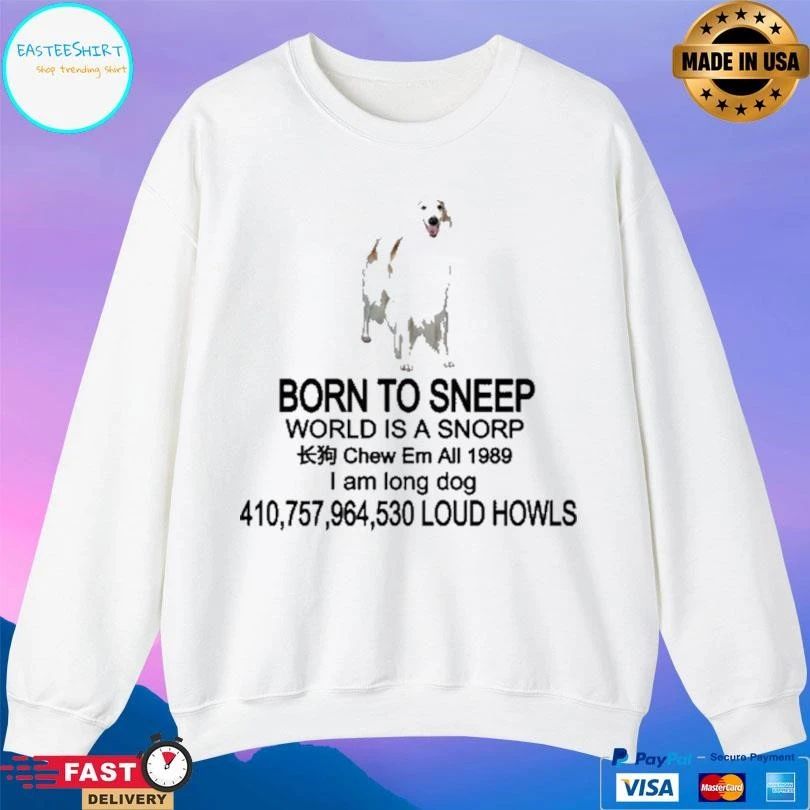 Born To Sneερ World Is A Snorp Chew Em All 1989 I Am Long Dog 410,757,964,530 Loud Howls T-shirts
