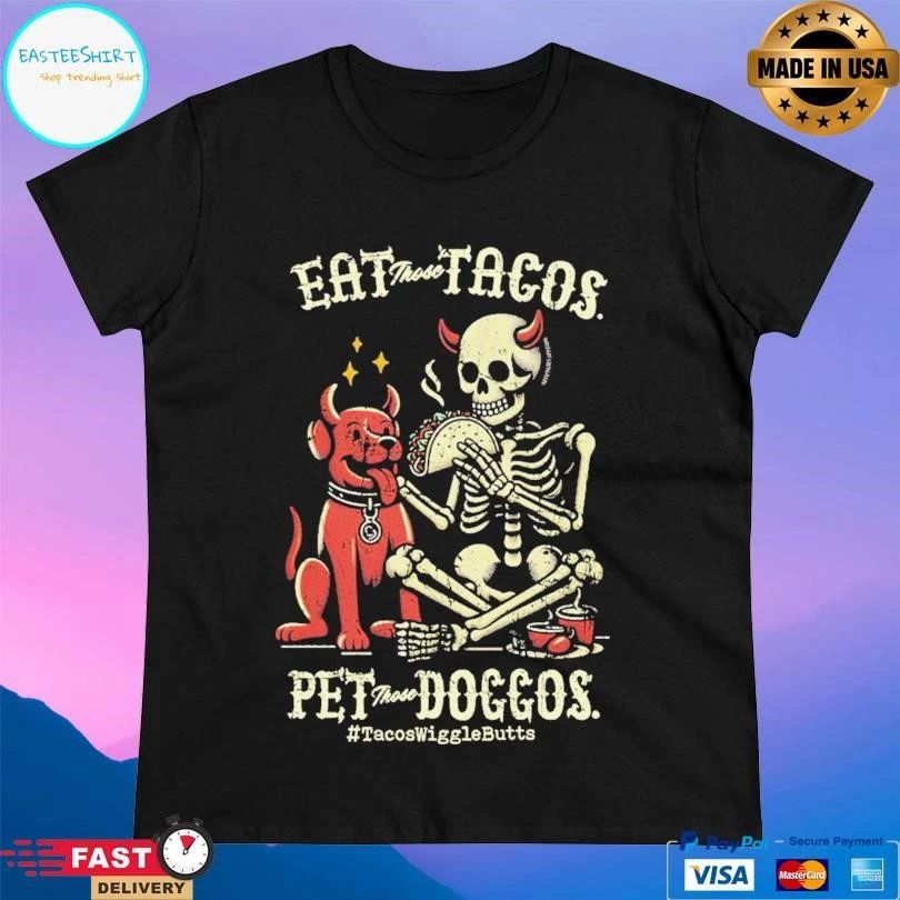 Eat Those Tacos Pet Those Doggos Tacos Wiggle Butts Dog And Skeleton Devil T-shirts
