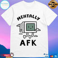 Mentally Afk T-shirts