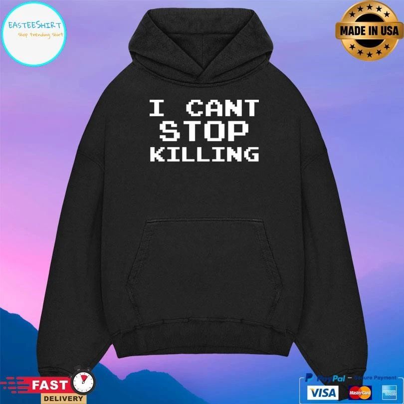 I Can’t Stop Killing T-shirts
