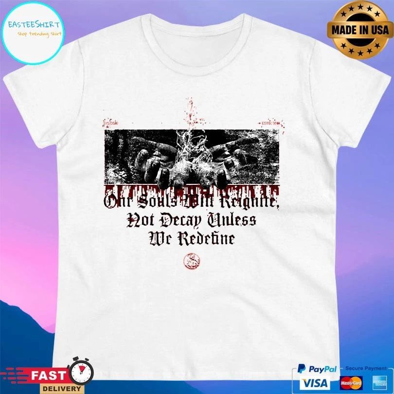 Our Souls Will Reignite Not Decay Unless We Redefine T-shirts
