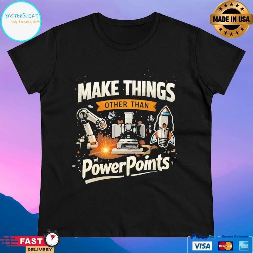Make Things Other Than Power Points T-shirts