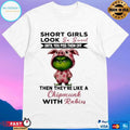Grinch Short Girls Look So Sweet Until You Piss Them Off Then They’re Like A Christmas With Rabies T-shirts