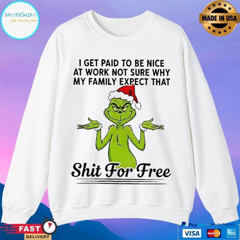 Grinch Santa I Get Paid To Be Nice At Work Not Sure Why My Family Expect That Shit For Free T-shirts