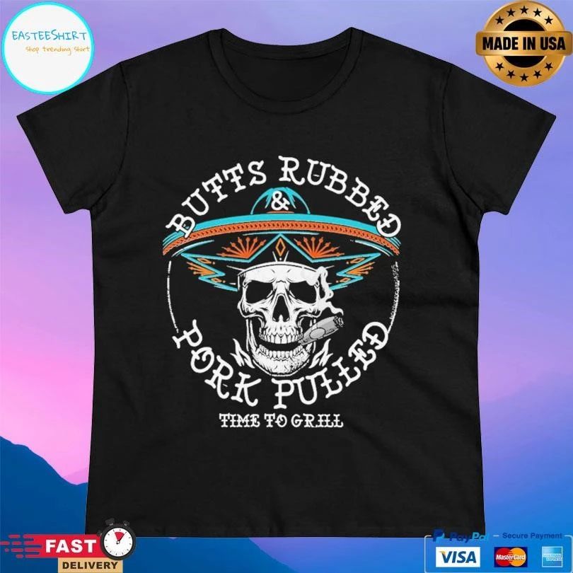 Butts Rubbed And Pork Pulled Time To Grill Skull T-shirts