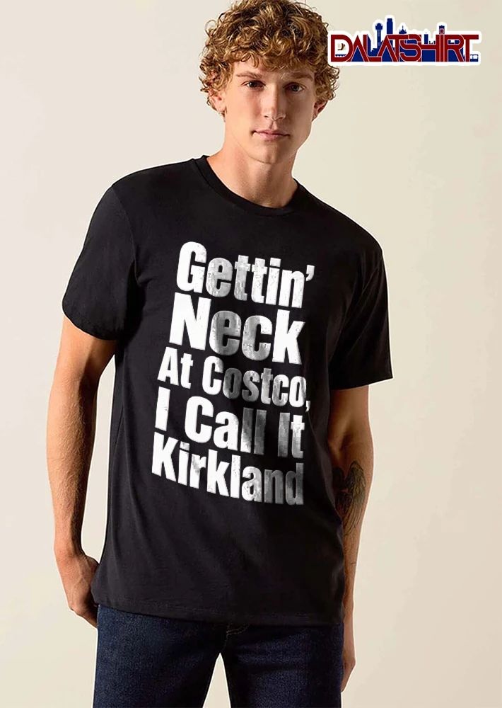 Gettin’ Neck At Costco, I Call It Kirkland funny typography quote shirt