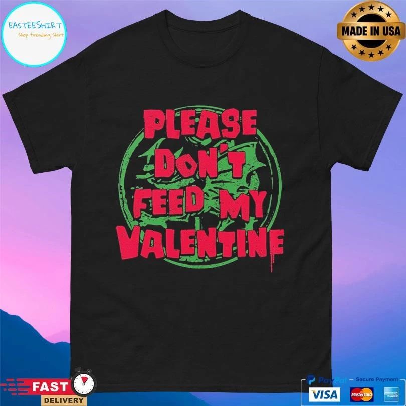 Please Don’t Feed My Valentine T-shirts