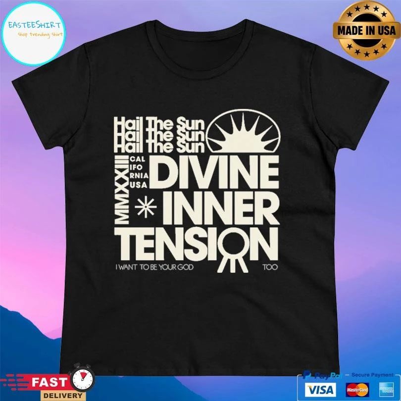 Hail The Sun MMXXIII California USA Divine Inner Tension I Want To Be Your God Too T-shirts
