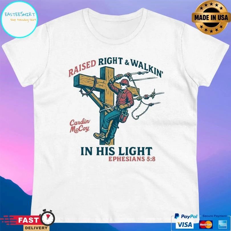 Raised Right And Walkin’ In His Light Ephesians 5 8 T-shirts