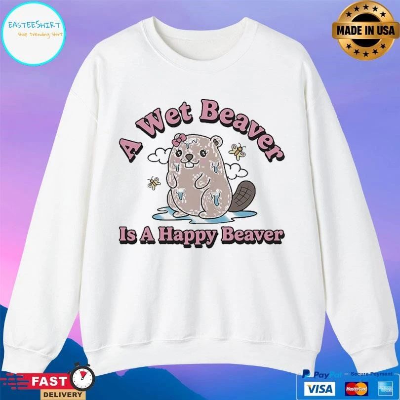 A Wet Beaver Is A Happy Beaver T-shirts
