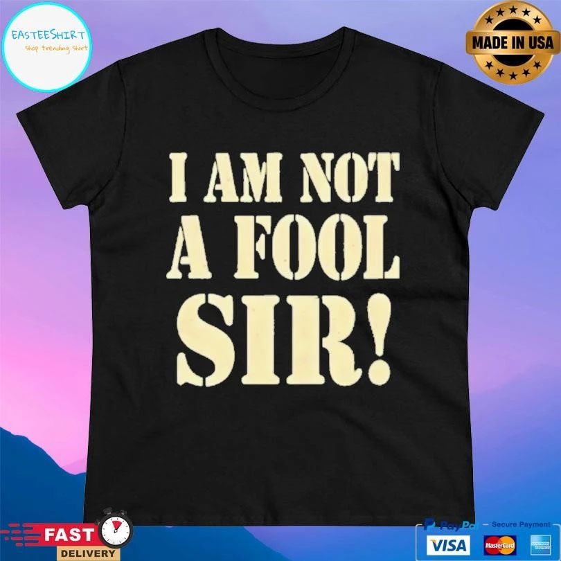 I Am Not A Fool Sir T-shirts