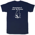 Sometimes I Just Be Fartin Men’s Funny T-Shirt - Cotton - Gift