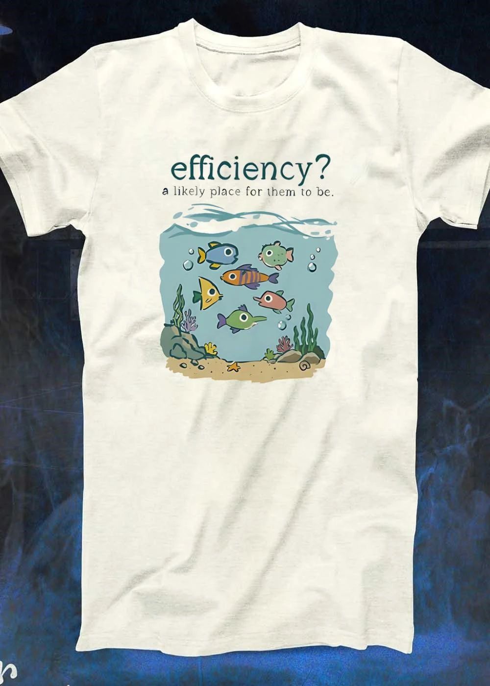 Small Print Efficiency A Likely Place for Them to Be Fish shirt