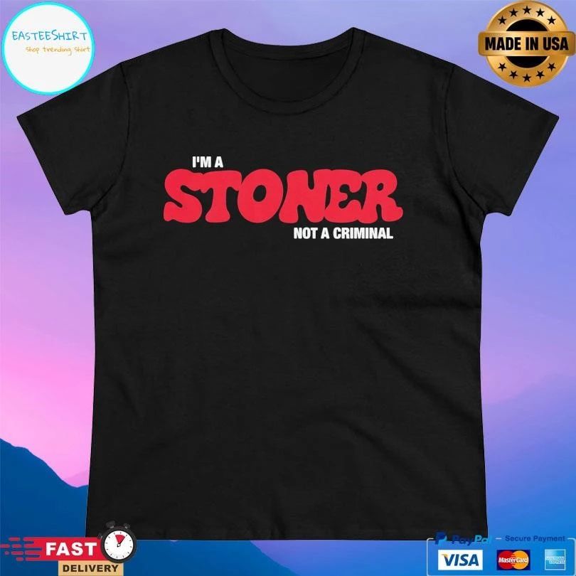 I’m A Stoner Not A Criminal T-shirts