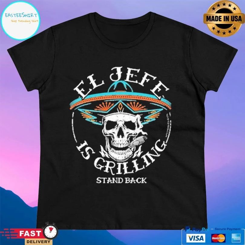 El Jefe Is Grilling Stand Back Skull T-shirts