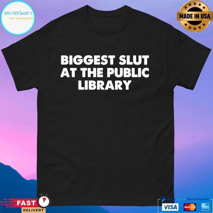 Biggest Slut At The Public Library T-shirts